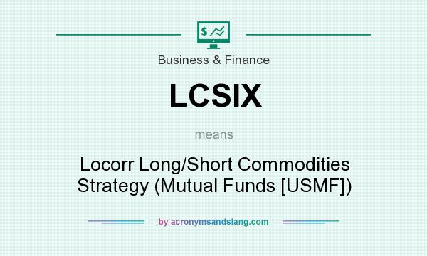 What does LCSIX mean? It stands for Locorr Long/Short Commodities Strategy (Mutual Funds [USMF])