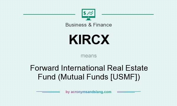What does KIRCX mean? It stands for Forward International Real Estate Fund (Mutual Funds [USMF])