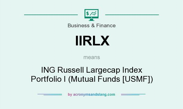 What does IIRLX mean? It stands for ING Russell Largecap Index Portfolio I (Mutual Funds [USMF])