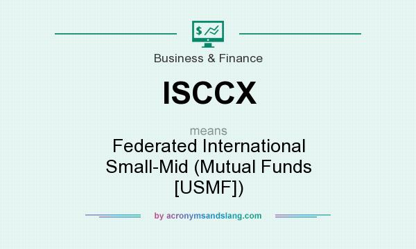 What does ISCCX mean? It stands for Federated International Small-Mid (Mutual Funds [USMF])