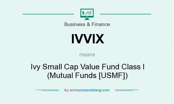 What does IVVIX mean? It stands for Ivy Small Cap Value Fund Class I (Mutual Funds [USMF])