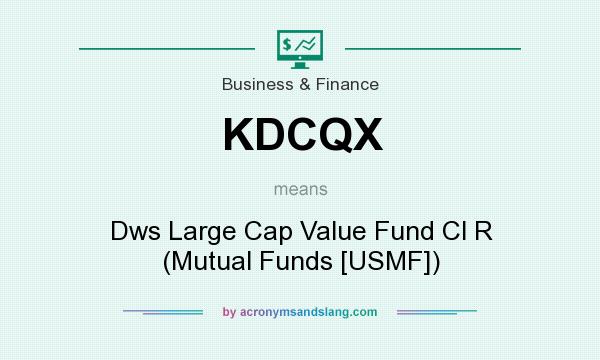 What does KDCQX mean? It stands for Dws Large Cap Value Fund Cl R (Mutual Funds [USMF])