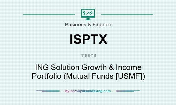 What does ISPTX mean? It stands for ING Solution Growth & Income Portfolio (Mutual Funds [USMF])