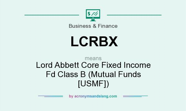 What does LCRBX mean? It stands for Lord Abbett Core Fixed Income Fd Class B (Mutual Funds [USMF])