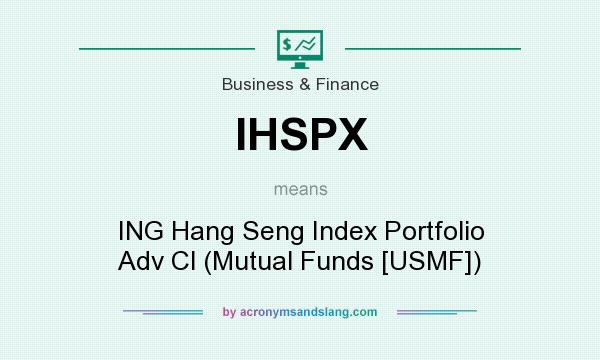 What does IHSPX mean? It stands for ING Hang Seng Index Portfolio Adv Cl (Mutual Funds [USMF])