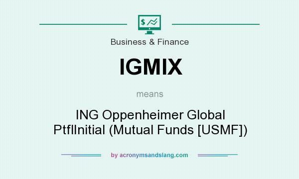 What does IGMIX mean? It stands for ING Oppenheimer Global PtflInitial (Mutual Funds [USMF])