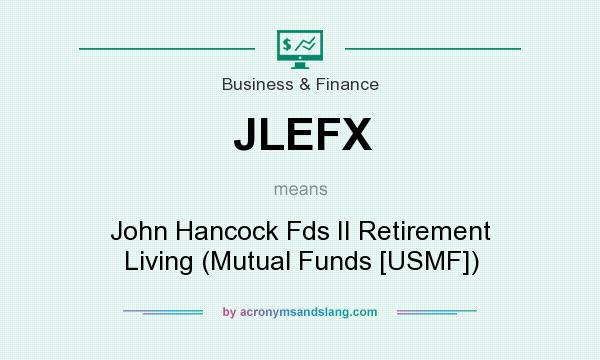 What does JLEFX mean? It stands for John Hancock Fds II Retirement Living (Mutual Funds [USMF])