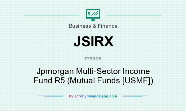 What does JSIRX mean? It stands for Jpmorgan Multi-Sector Income Fund R5 (Mutual Funds [USMF])