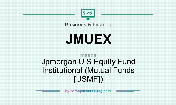 What does JMUEX mean? It stands for Jpmorgan U S Equity Fund Institutional (Mutual Funds [USMF])