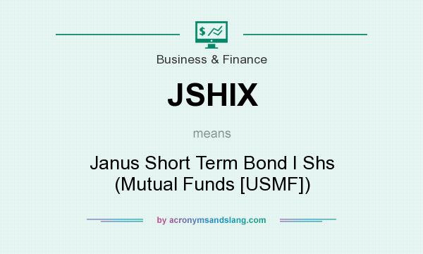 What does JSHIX mean? It stands for Janus Short Term Bond I Shs (Mutual Funds [USMF])