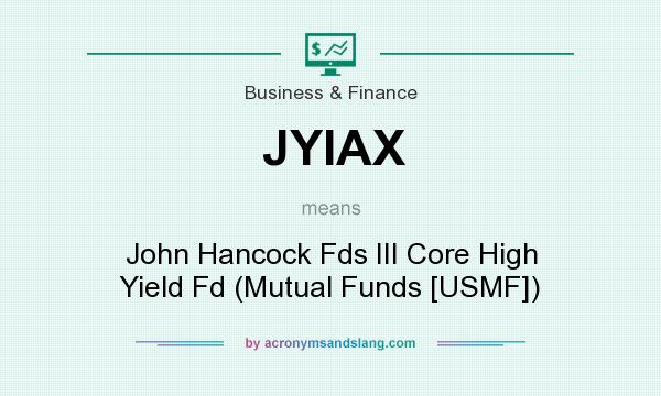 What does JYIAX mean? It stands for John Hancock Fds III Core High Yield Fd (Mutual Funds [USMF])