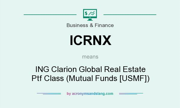 What does ICRNX mean? It stands for ING Clarion Global Real Estate Ptf Class (Mutual Funds [USMF])