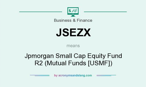 What does JSEZX mean? It stands for Jpmorgan Small Cap Equity Fund R2 (Mutual Funds [USMF])