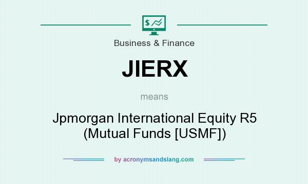 What does JIERX mean? It stands for Jpmorgan International Equity R5 (Mutual Funds [USMF])