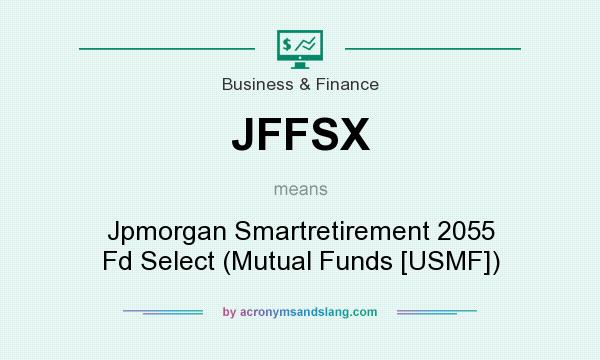 What does JFFSX mean? It stands for Jpmorgan Smartretirement 2055 Fd Select (Mutual Funds [USMF])
