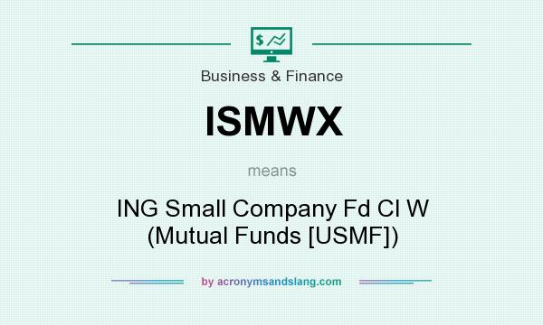 What does ISMWX mean? It stands for ING Small Company Fd Cl W (Mutual Funds [USMF])