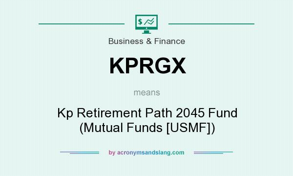 What does KPRGX mean? It stands for Kp Retirement Path 2045 Fund (Mutual Funds [USMF])