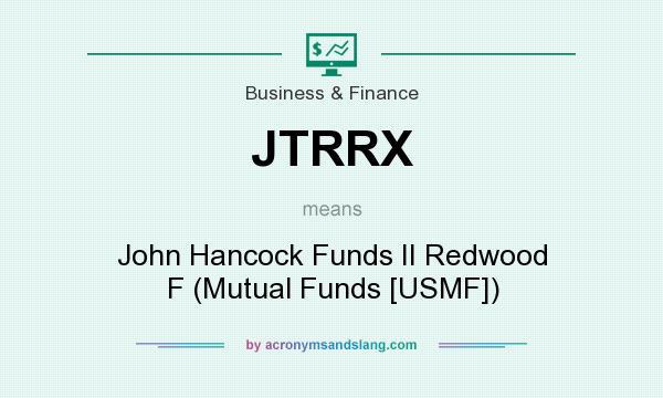 What does JTRRX mean? It stands for John Hancock Funds II Redwood F (Mutual Funds [USMF])