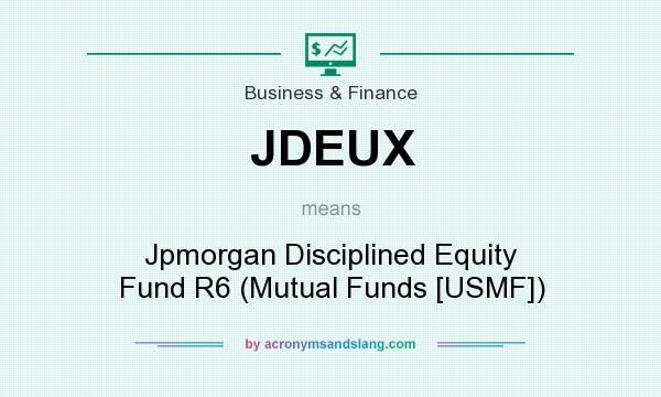 What does JDEUX mean? It stands for Jpmorgan Disciplined Equity Fund R6 (Mutual Funds [USMF])