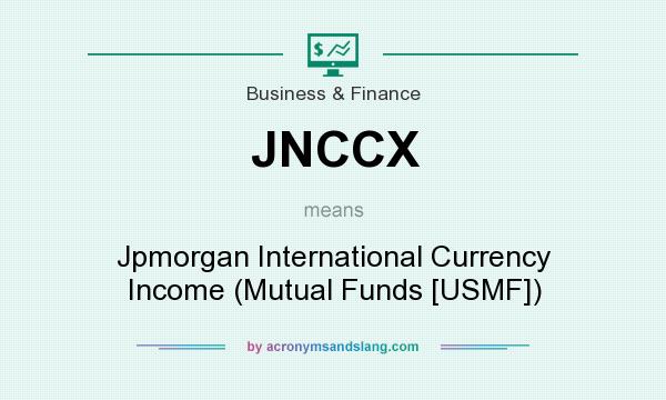 What does JNCCX mean? It stands for Jpmorgan International Currency Income (Mutual Funds [USMF])