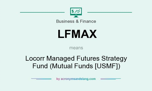 What does LFMAX mean? It stands for Locorr Managed Futures Strategy Fund (Mutual Funds [USMF])