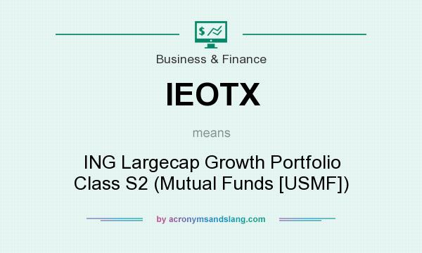 What does IEOTX mean? It stands for ING Largecap Growth Portfolio Class S2 (Mutual Funds [USMF])