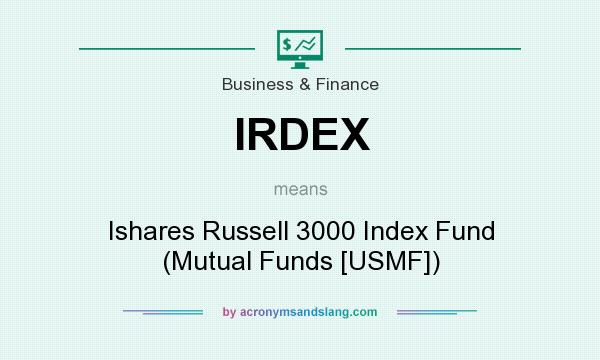 What does IRDEX mean? It stands for Ishares Russell 3000 Index Fund (Mutual Funds [USMF])