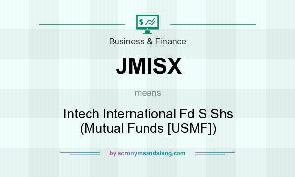 What does JMISX mean? It stands for Intech International Fd S Shs (Mutual Funds [USMF])