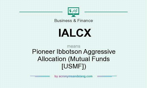 What does IALCX mean? It stands for Pioneer Ibbotson Aggressive Allocation (Mutual Funds [USMF])