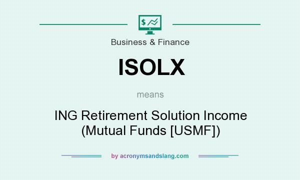 What does ISOLX mean? It stands for ING Retirement Solution Income (Mutual Funds [USMF])