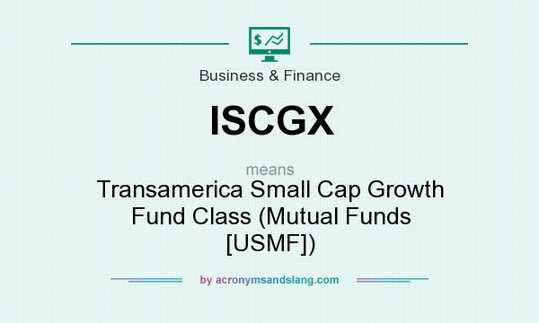 What does ISCGX mean? It stands for Transamerica Small Cap Growth Fund Class (Mutual Funds [USMF])