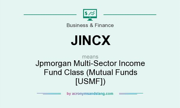What does JINCX mean? It stands for Jpmorgan Multi-Sector Income Fund Class (Mutual Funds [USMF])