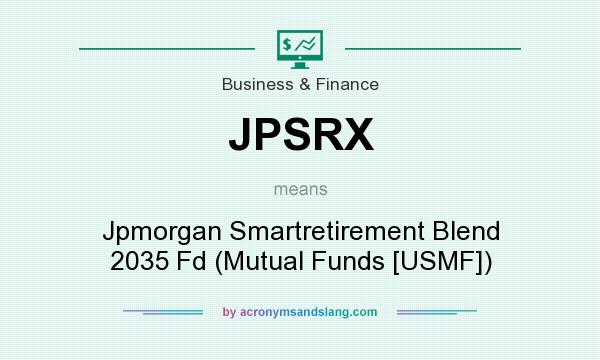 What does JPSRX mean? It stands for Jpmorgan Smartretirement Blend 2035 Fd (Mutual Funds [USMF])