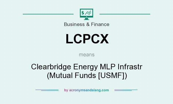 What does LCPCX mean? It stands for Clearbridge Energy MLP Infrastr (Mutual Funds [USMF])
