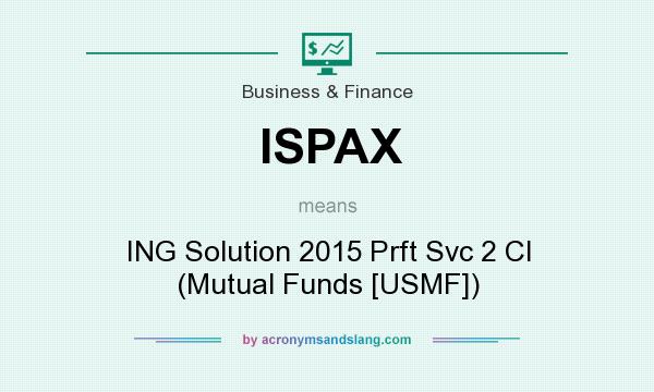 What does ISPAX mean? It stands for ING Solution 2015 Prft Svc 2 Cl (Mutual Funds [USMF])