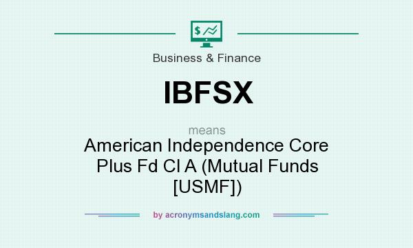 What does IBFSX mean? It stands for American Independence Core Plus Fd Cl A (Mutual Funds [USMF])