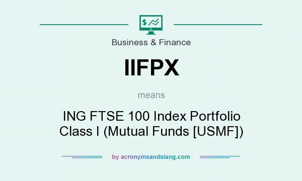 What does IIFPX mean? It stands for ING FTSE 100 Index Portfolio Class I (Mutual Funds [USMF])