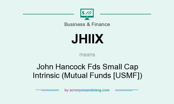 What does JHIIX mean? It stands for John Hancock Fds Small Cap Intrinsic (Mutual Funds [USMF])