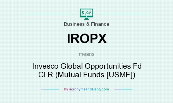 What does IROPX mean? It stands for Invesco Global Opportunities Fd Cl R (Mutual Funds [USMF])