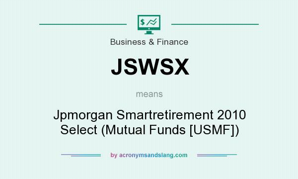 What does JSWSX mean? It stands for Jpmorgan Smartretirement 2010 Select (Mutual Funds [USMF])