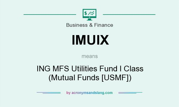 What does IMUIX mean? It stands for ING MFS Utilities Fund I Class (Mutual Funds [USMF])