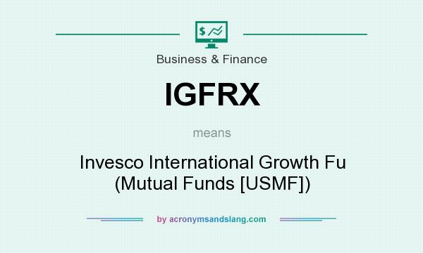 What does IGFRX mean? It stands for Invesco International Growth Fu (Mutual Funds [USMF])