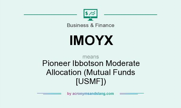 What does IMOYX mean? It stands for Pioneer Ibbotson Moderate Allocation (Mutual Funds [USMF])