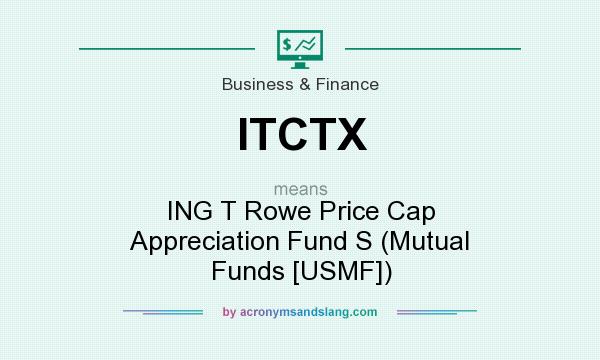 What does ITCTX mean? It stands for ING T Rowe Price Cap Appreciation Fund S (Mutual Funds [USMF])