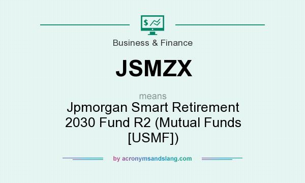 What does JSMZX mean? It stands for Jpmorgan Smart Retirement 2030 Fund R2 (Mutual Funds [USMF])