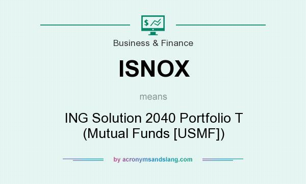 What does ISNOX mean? It stands for ING Solution 2040 Portfolio T (Mutual Funds [USMF])
