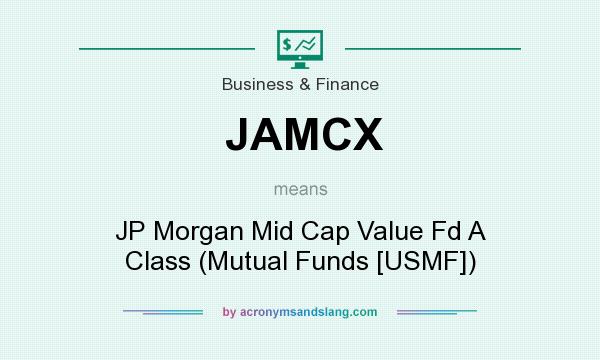 What does JAMCX mean? It stands for JP Morgan Mid Cap Value Fd A Class (Mutual Funds [USMF])