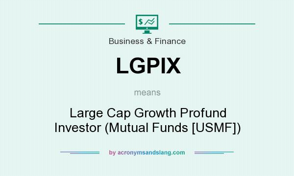 What does LGPIX mean? It stands for Large Cap Growth Profund Investor (Mutual Funds [USMF])