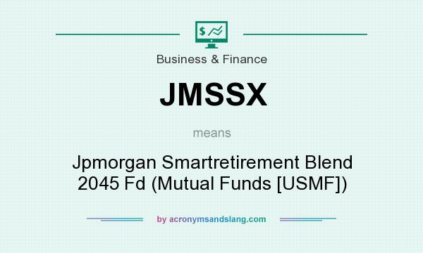 What does JMSSX mean? It stands for Jpmorgan Smartretirement Blend 2045 Fd (Mutual Funds [USMF])