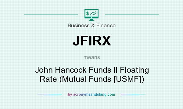 What does JFIRX mean? It stands for John Hancock Funds II Floating Rate (Mutual Funds [USMF])